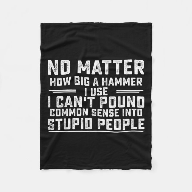 No How Big A Hammer I Use I Can't Und Common Sense Fleece Blanket (Front)