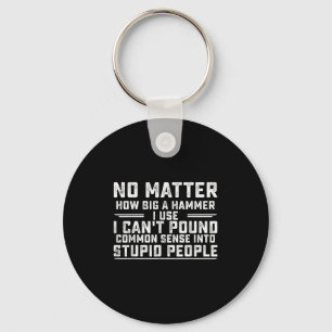 No How Big A Hammer I Use I Can't Und Common Sense Keychain
