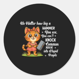 No How Big A Hammer You Use You Can't Knock Common Classic Round Sticker