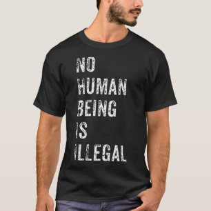 No Human Being Is Illegal Immigration Protest Gift T-Shirt
