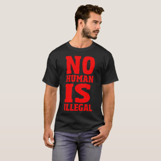 No Human Is Illegal T-Shirt