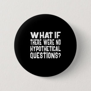 No Hypothetical Questions Funny Question Meme Quot 2 Inch Round Button