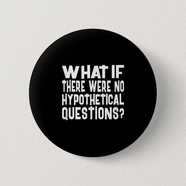 No Hypothetical Questions Funny Question Meme Quot 2 Inch Round Button (Front)