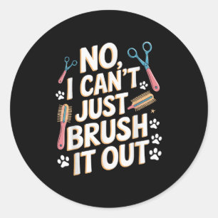 No, I Can't Just Brush It Out Groomer Funny Groome Classic Round Sticker