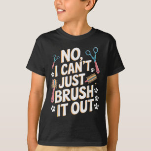 No, I Can't Just Brush It Out Groomer Funny Groome T-Shirt