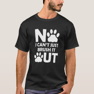 No I Cant Just Brush Out Dog Hair Grooming Salon   T-Shirt