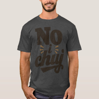 No I Chuj Polish Swear Funny T-Shirt