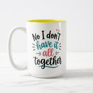 No I don't have it all together Mug