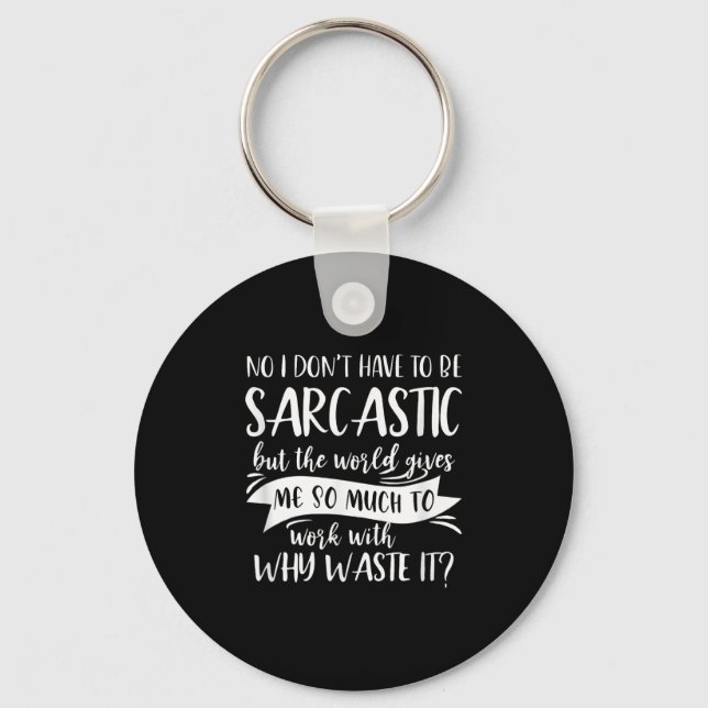 No I Don't Have To Be Sarcastic But The World Give Keychain (Front)
