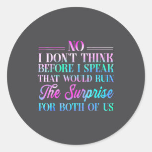 No I Don't Think Before I Speak That Would Ruin Th Classic Round Sticker