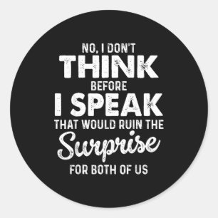 No I Don't Think Before I Speak That Would Ruin Th Classic Round Sticker