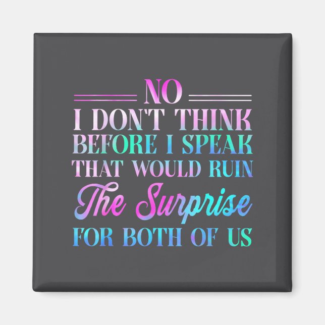 No I Don't Think Before I Speak That Would Ruin Th Magnet (Front)