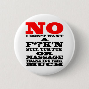 NO I DON'T WANT A F*?K'N SUIT, TUK TUK OR ... 2 INCH ROUND BUTTON