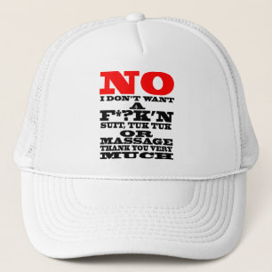 NO I DON'T WANT A F*?K'N SUIT, TUK TUK OR ... TRUCKER HAT