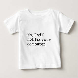 No I Will No Fix Your Computer Geek Nerd Tech Gift Baby T-Shirt