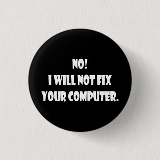No! I Will Not Fix Your Computer! 1 Inch Round Button