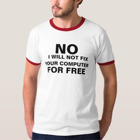NO I WILL NOT FIX YOUR COMPUTER FOR F - Customized T-Shirt