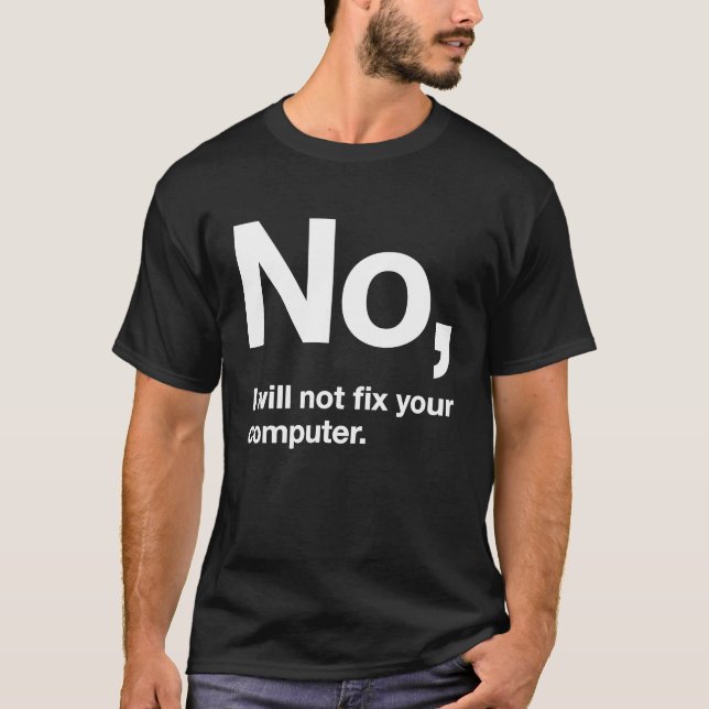 No I Will Not Fix Your Computer  IT Geek Geeky Ner T-Shirt (Front)