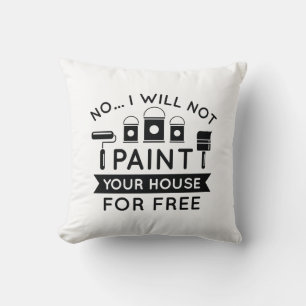 No I Will Not Paint Your House For Free Throw Pillow