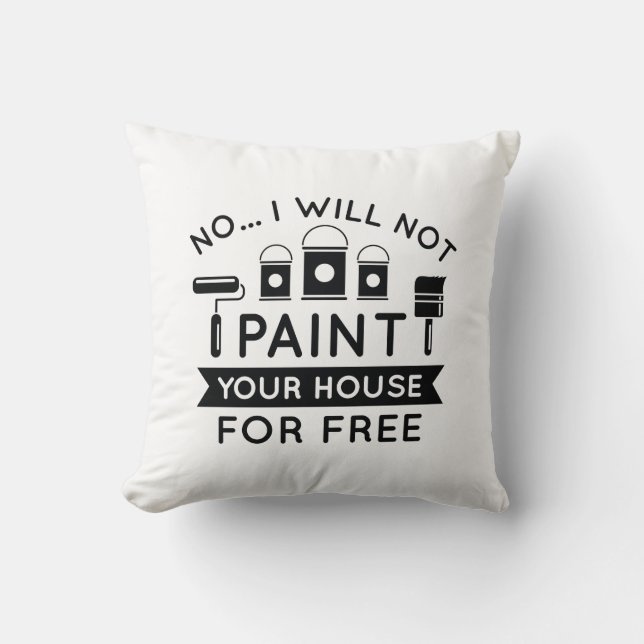 No I Will Not Paint Your House For Free Throw Pillow (Front)