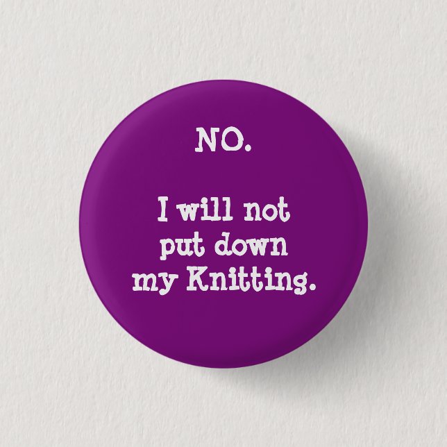 No. I will not put down my knitting. 1 Inch Round Button (Front)
