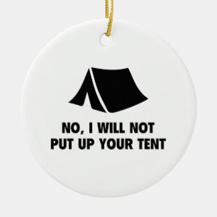 No, I Will Not Put Up Your Tent. Ceramic Ornament