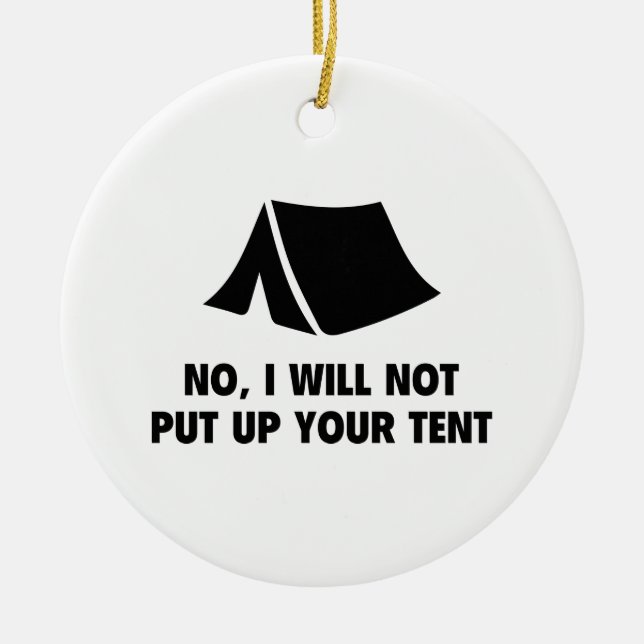 No, I Will Not Put Up Your Tent. Ceramic Ornament (Front)