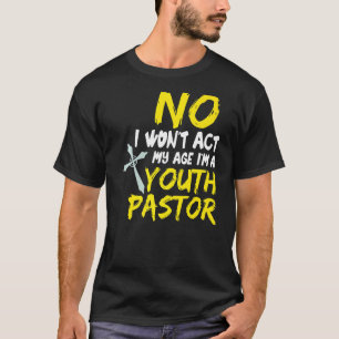 No I Won´t Act My Age I´m A Youth Pastor  1 T-Shirt