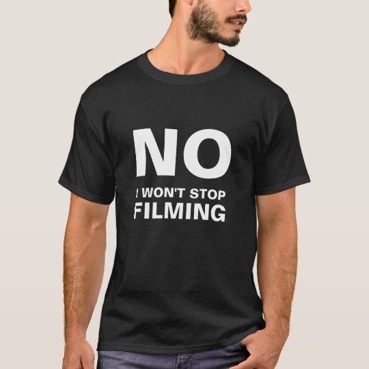 NO, I WON'T STOP, FILMING T-Shirt