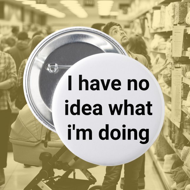 No idea, new job, lost, boss, coworker, new parent 2 inch round button (Creator Uploaded)