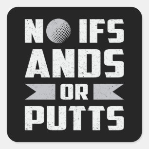 No Ifs Ands Or Putts Golf Golfer Golfing Funny Square Sticker