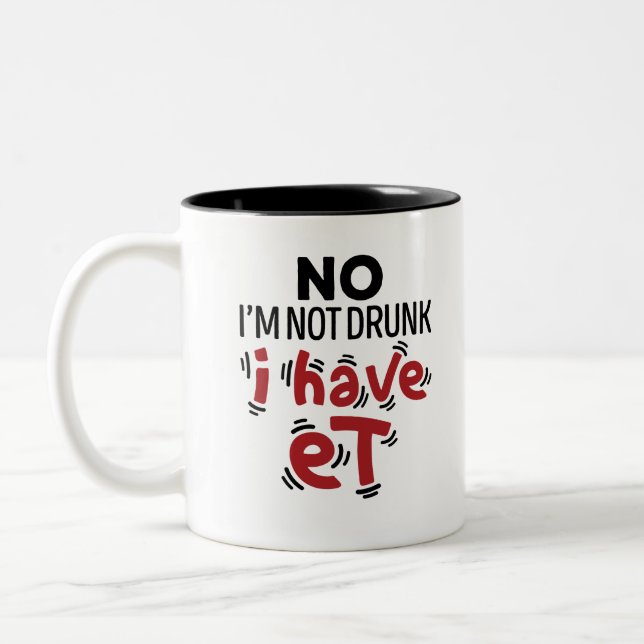 No I'm Not Drunk I Have ET Two-Tone Coffee Mug (Left)