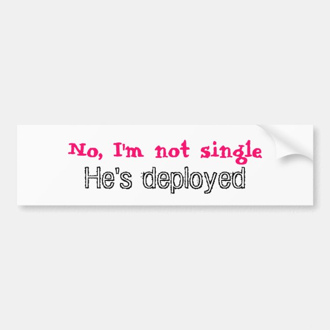 No, I'm not single, He's deployed Bumper Sticker (Front)