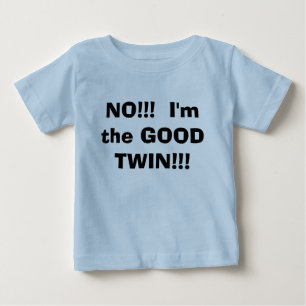NO!!! I'm the GOOD TWIN!!! Baby T-Shirt