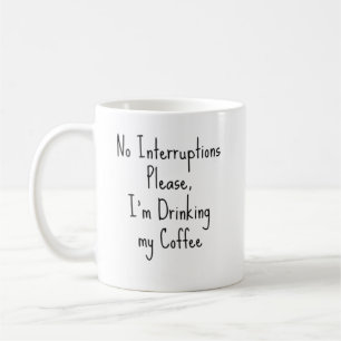 No Interruptions Please, I'm Drinking my Coffee Mug