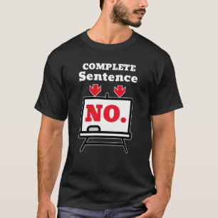 No. Is a Complete Sentence – Minimalist Humor T-Shirt