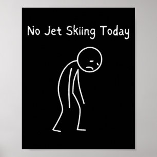 No Jet Skiing Today - Jet Skiing Lover Sad Stickma Poster
