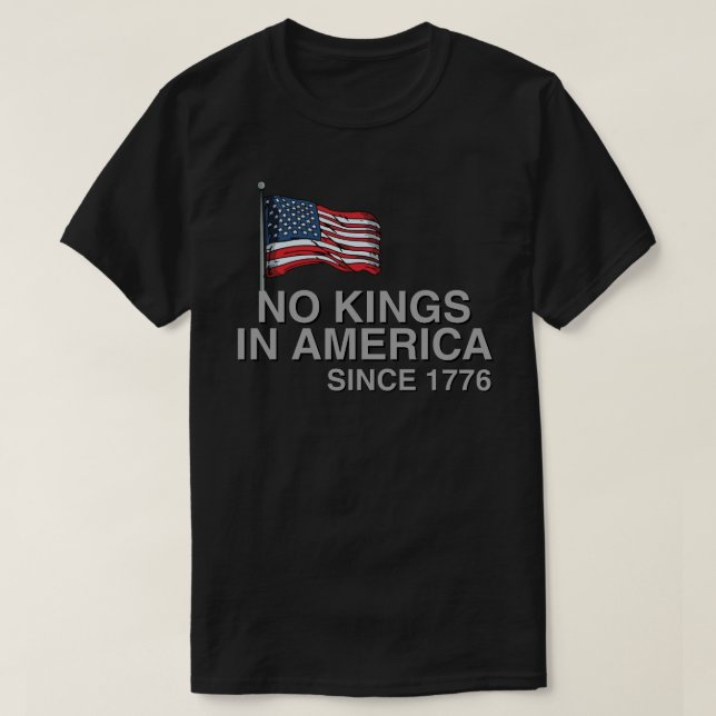 No Kings in America Since 1776 T-Shirt (Design Front)