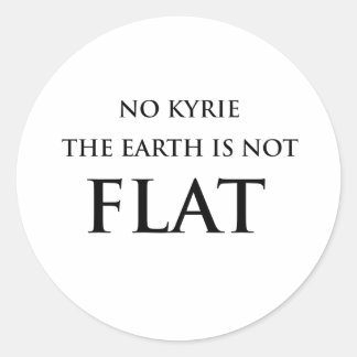 NO KYRIE THE EARTH IS NOT FLAT CLASSIC ROUND STICKER