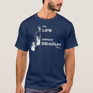 No Life without Deadlift, gym motivation fitness s T-Shirt
