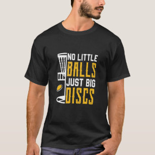 No Little Balls Just Big Discs Disc Golf T-Shirt