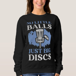 No Little Balls Just Big Discs Disc Golfer Disc Go Sweatshirt