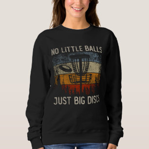 No Little Balls Just Big Discs Frisbee Golfing Pos Sweatshirt
