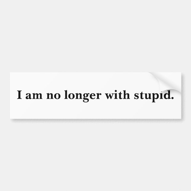  no longer with stupid. bumper sticker (Front)