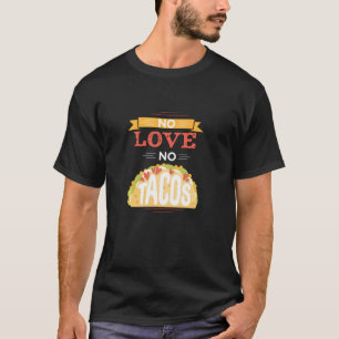 No Love No Tacos Mexican Food Lover Funny Saying T-Shirt