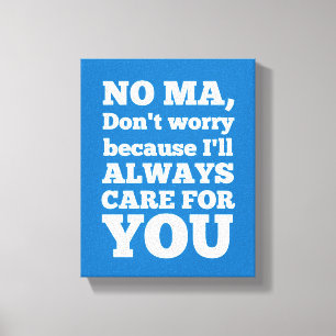 No Ma Don't Worry Because I'll Always Care For You Canvas Print