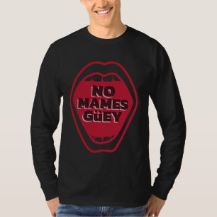No Mames Guey Boca Mexican Humor T-Shirt