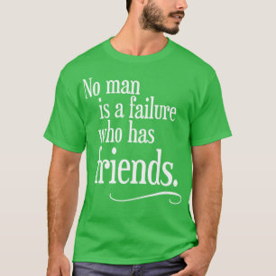 No Man is a Failure Who Has Friends T-Shirt