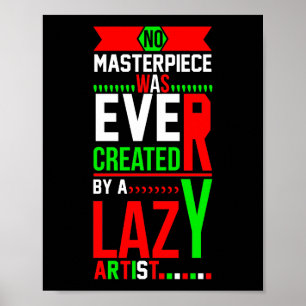 No masterpiece was ever created by a lazy artist poster