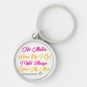 No Matter How Big I Get, I Will Always Need My Mom Keychain